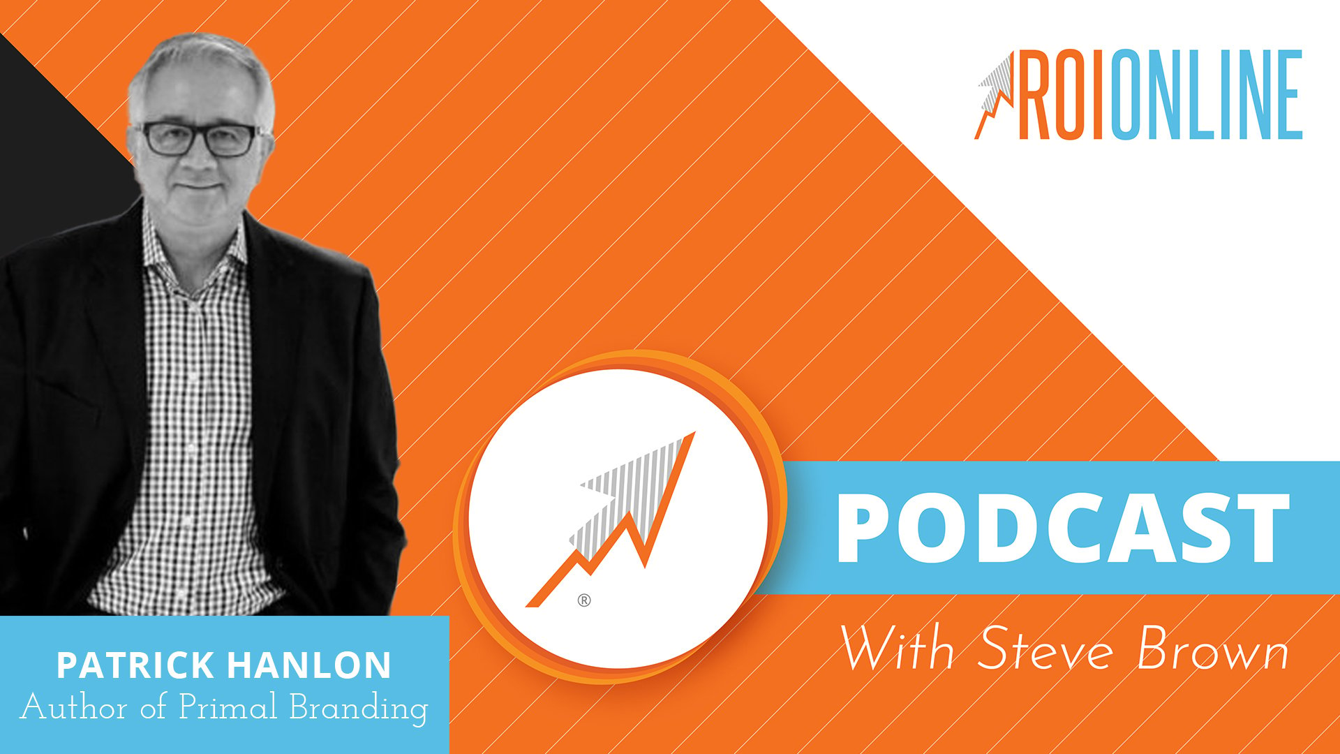 The-ROI-Online-Podcast-With-Patrick-Hanlon-Author-of-Primal-Branding-podcast-graphic